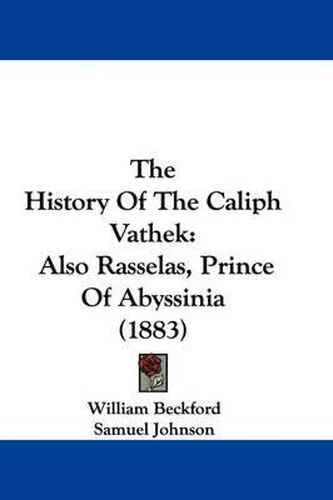 Cover image for The History of the Caliph Vathek: Also Rasselas, Prince of Abyssinia (1883)