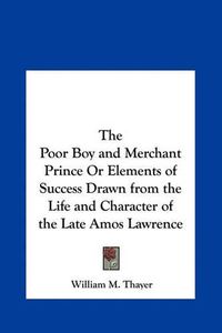 Cover image for The Poor Boy and Merchant Prince or Elements of Success Drawn from the Life and Character of the Late Amos Lawrence