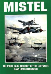 Cover image for Mistel: Piggy-back Aircraft of the Luftwaffe