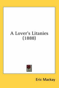 Cover image for A Lover's Litanies (1888)