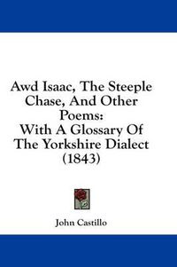 Cover image for Awd Isaac, the Steeple Chase, and Other Poems: With a Glossary of the Yorkshire Dialect (1843)