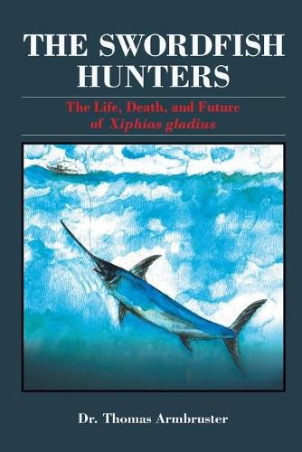 The Swordfish Hunters: The Life, Death, and Future of Xiphias Gladius