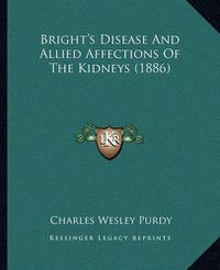 Cover image for Bright's Disease and Allied Affections of the Kidneys (1886)