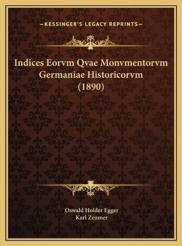 Cover image for Indices Eorvm Qvae Monvmentorvm Germaniae Historicorvm (1890indices Eorvm Qvae Monvmentorvm Germaniae Historicorvm (1890) )