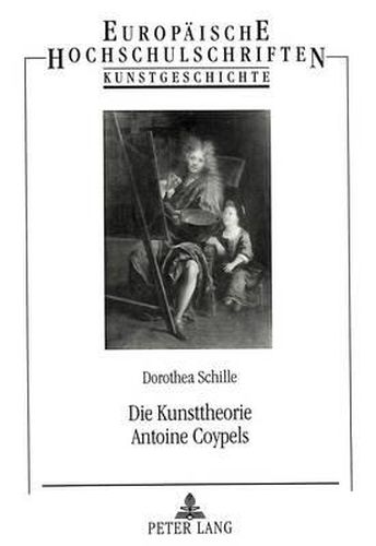 Cover image for Die Kunsttheorie Antoine Coypels: Eine Aesthetik Am Uebergang Vom Grand Siecle Zum Dixhuitieme