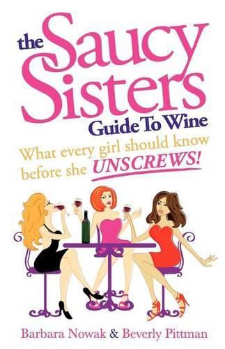 Cover image for The Saucy Sisters Guide to Wine - What Every Girl Should Know Before She Unscrews