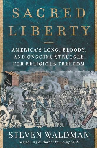 Cover image for Sacred Liberty: America's Long, Bloody, and Ongoing Struggle for Religious Freedom