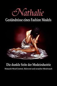 Cover image for Nathalie: Gestandnisse eines Fashion Models: Die dunkle Seite der Modeindustrie - Monarch Mind Control, Sklaverei und sexueller Missbrauch