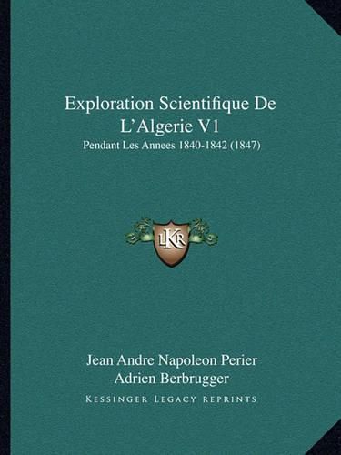 Exploration Scientifique de L'Algerie V1: Pendant Les Annees 1840-1842 (1847)