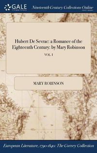Cover image for Hubert De Sevrac: a Romance of the Eighteenth Century: by Mary Robinson; VOL. I