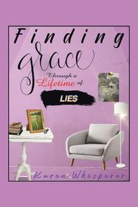 Cover image for Finding Grace Through a Lifetime of Lies
