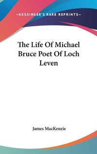 Cover image for The Life of Michael Bruce Poet of Loch Leven