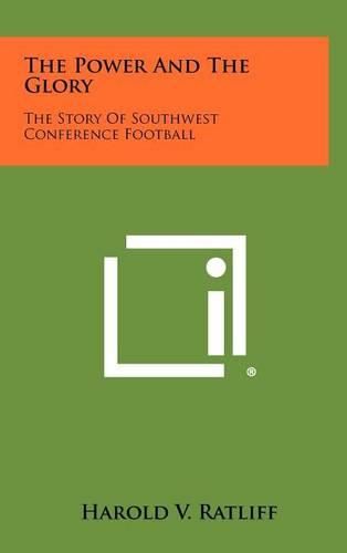 Cover image for The Power and the Glory: The Story of Southwest Conference Football