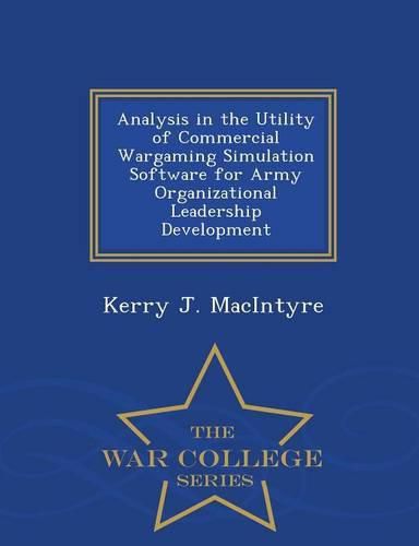 Cover image for Analysis in the Utility of Commercial Wargaming Simulation Software for Army Organizational Leadership Development - War College Series