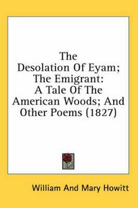 Cover image for The Desolation of Eyam; The Emigrant: A Tale of the American Woods; And Other Poems (1827)