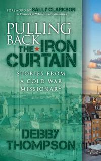 Cover image for Pulling Back the Iron Curtain: Stories from a Cold War Missionary