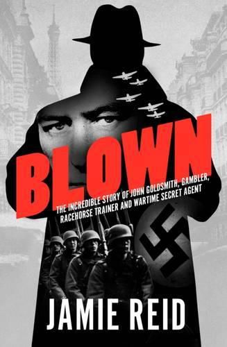 Cover image for Blown: The Incredible Story of John Goldsmith, Gambler, Racehorse Trainer and Wartime Secret Agent