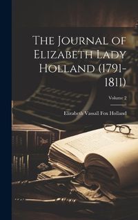 Cover image for The Journal of Elizabeth Lady Holland (1791-1811); Volume 2