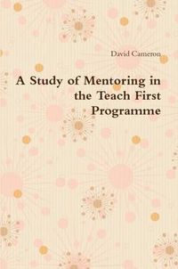Cover image for A Study of Mentoring in the Teach First Programme