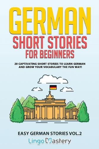 German Short Stories for Beginners: 20 Captivating Short Stories to Learn German & Grow Your Vocabulary the Fun Way!