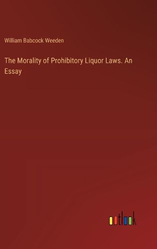 Cover image for The Morality of Prohibitory Liquor Laws. An Essay