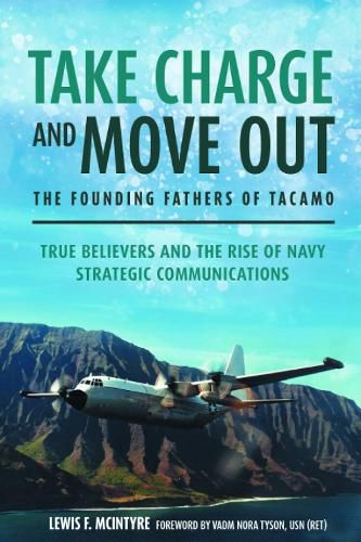 Cover image for Take Charge and Move out: the Founding Fathers of Tacamo: True Believers and the Rise of Navy Strategic Communications