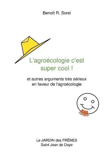 L'agroecologie c'est super cool !: et autres arguments tres serieux en faveur de l'agroecologie