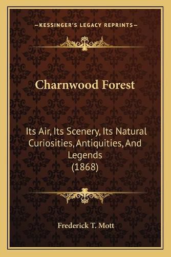 Cover image for Charnwood Forest: Its Air, Its Scenery, Its Natural Curiosities, Antiquities, and Legends (1868)