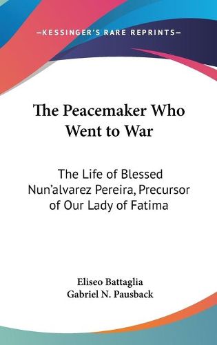 The Peacemaker Who Went to War: The Life of Blessed Nun'alvarez Pereira, Precursor of Our Lady of Fatima