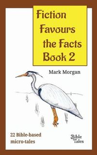 Cover image for Fiction Favours the Facts - Book 2: Another 22 Bible-based micro-tales