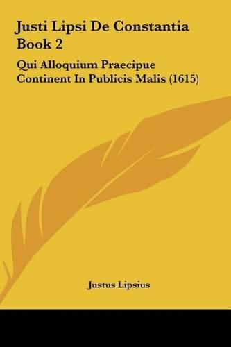 Justi Lipsi de Constantia Book 2: Qui Alloquium Praecipue Continent in Publicis Malis (1615)