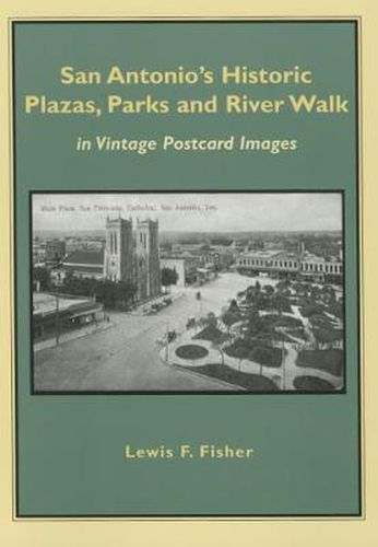 San Antonio's Historic Plazas, Parks and River Walk: in Vintage Postcard Images