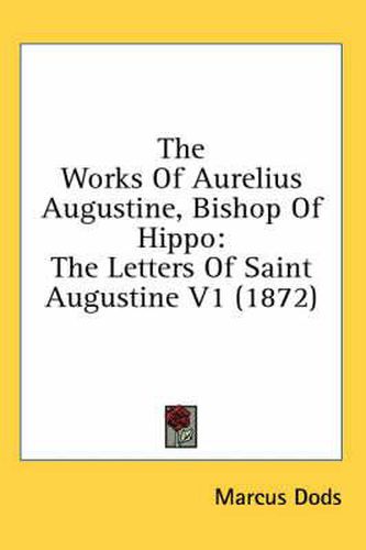 The Works of Aurelius Augustine, Bishop of Hippo: The Letters of Saint Augustine V1 (1872)