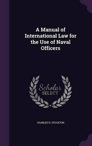 Cover image for A Manual of International Law for the Use of Naval Officers