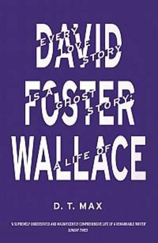 Cover image for Every Love Story is a Ghost Story: A Life of David Foster Wallace