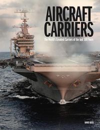 Cover image for Aircraft Carriers: The World's Greatest Carriers of the last 100 Years