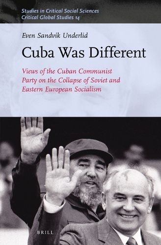 Cover image for Cuba Was Different: Views of the Cuban Communist Party on the Collapse of Soviet and Eastern European Socialism