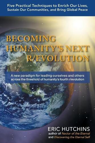 Cover image for Becoming Humanity's Next R/Evolution: Five Practical Techniques to Enrich Our Lives, Sustain Our Communities, and Bring Global Peace