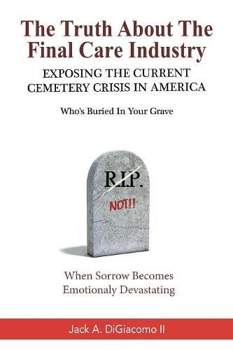 Cover image for The Truth About the Final Care Industry: Exposing the Current Cemetery Crisis in America