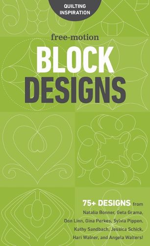 Free-Motion Block Designs: 75+ Designs from Natalia Bonner, Geta Grama, Don Linn, Gina Perkes, Sylvia Pippen, Kathy Sandbach, Jessica Schick, Hari Walner and Angela Walters!