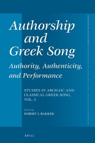 Cover image for Authorship and Greek Song: Authority, Authenticity, and Performance: Studies in Archaic and Classical Greek Song, Vol. 3