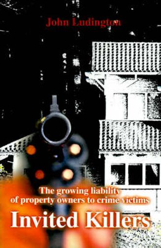 Cover image for Invited Killers: The Growing Liability of Property Owners to Crime Victims