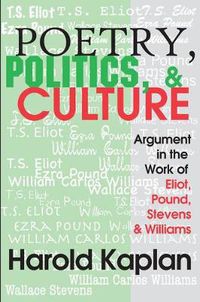 Cover image for Poetry, Politics, and Culture: Argument in the Work of Eliot, Pound, Stevens, and Williams