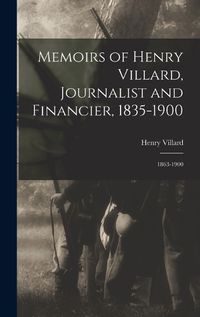 Cover image for Memoirs of Henry Villard, Journalist and Financier, 1835-1900