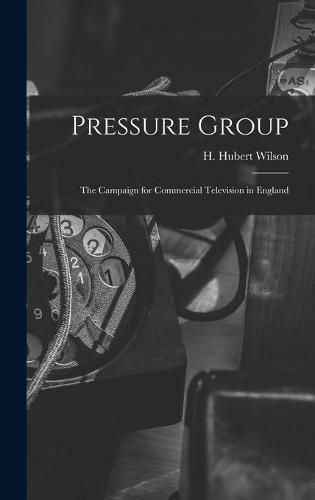 Cover image for Pressure Group; the Campaign for Commercial Television in England