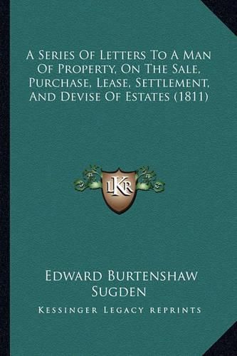 A Series of Letters to a Man of Property, on the Sale, Purchase, Lease, Settlement, and Devise of Estates (1811)