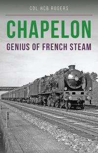 Cover image for Chapelon: Genius of French Steam