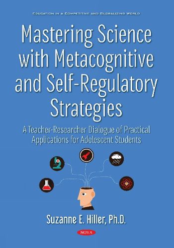 Cover image for Mastering Science with Metacognitive and Self-Regulatory Strategies: A Teacher-Researcher Dialogue of Practical Applications for Adolescent Students