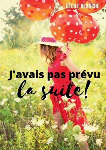 Cover image for J'avais pas prevu la suite!: Et si le bonheur, c'etait d'accueillir ce que la vie a prevu pour nous ?