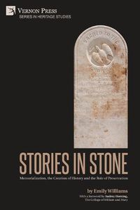 Cover image for Stories in Stone: Memorialization, the Creation of History and the Role of Preservation